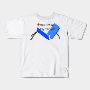 You Broke My Table Kids T-Shirt